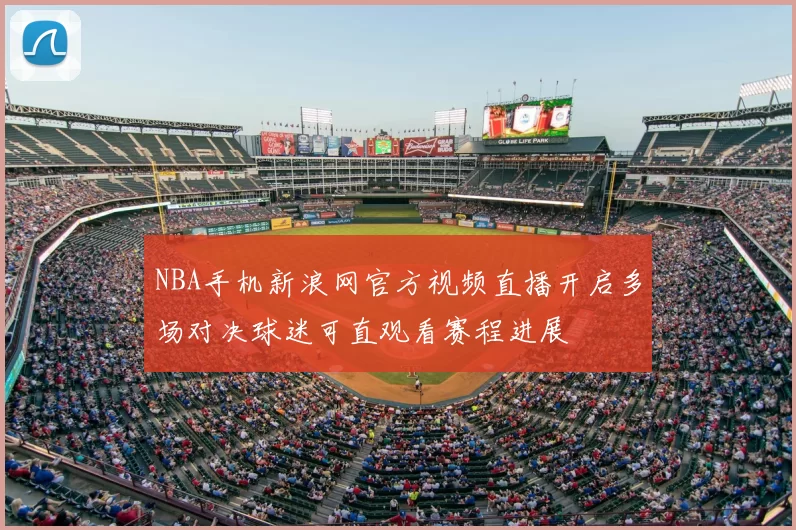NBA手机新浪网官方视频直播开启多场对决球迷可直观看赛程进展