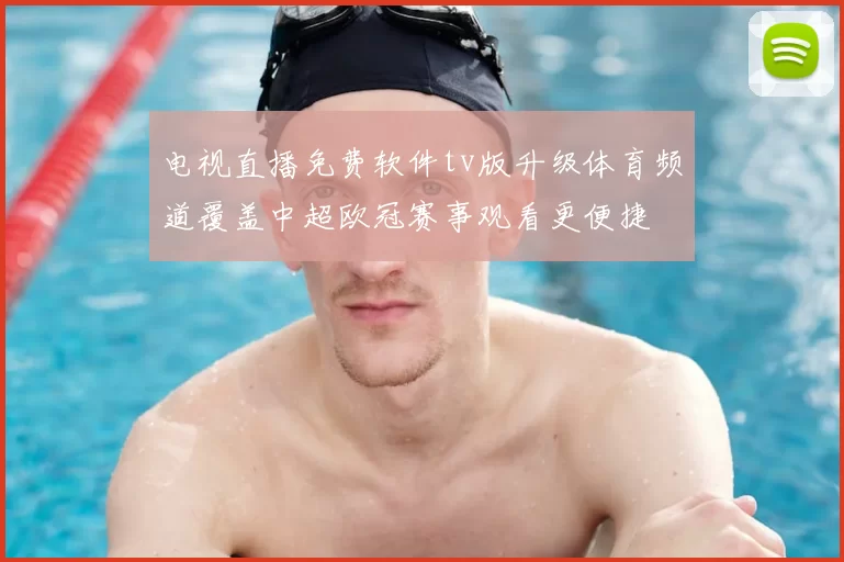 电视直播免费软件tv版升级体育频道覆盖中超欧冠赛事观看更便捷