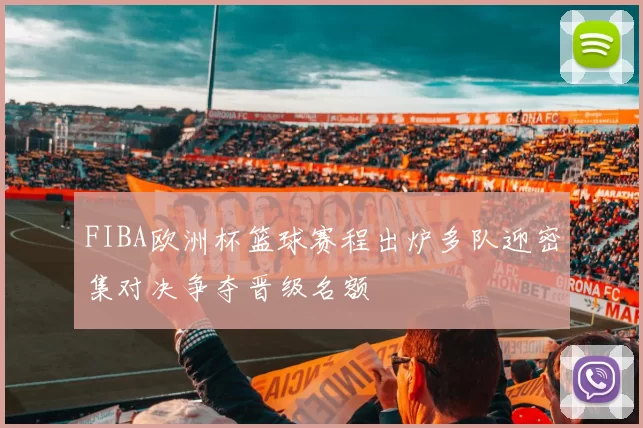 FIBA欧洲杯篮球赛程出炉多队迎密集对决争夺晋级名额
