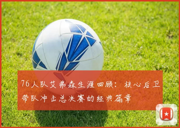 76人队艾弗森生涯回顾:核心后卫带队冲击总决赛的经典篇章