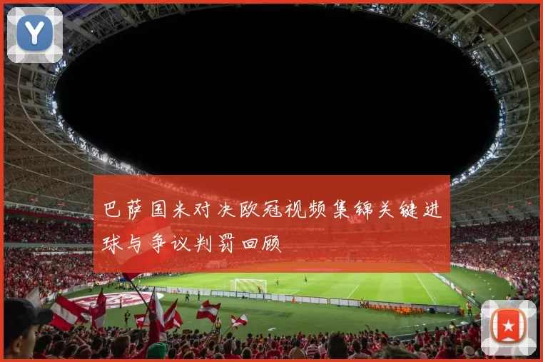 巴萨国米对决欧冠视频集锦关键进球与争议判罚回顾